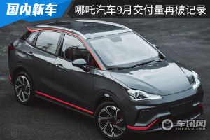 9月交付7699辆，哪吒汽车再破月记录，6万年销目标有望实现！