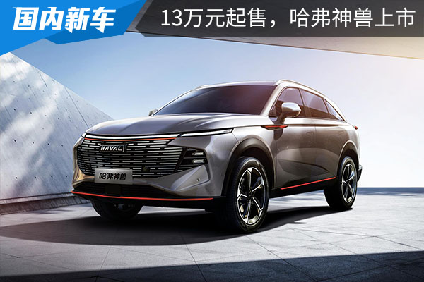 “动物家族”继续壮大，售价13~16.7万元的哈弗神兽正式上市