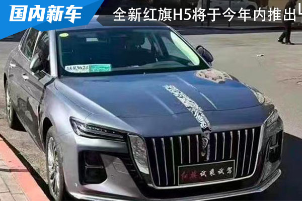 动力有所提升 全新一代红旗H5将于今年内推出
