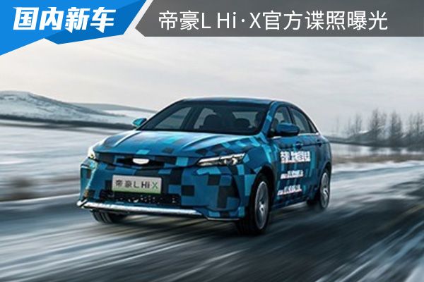 搭载插混动力系统 帝豪L Hi·X官方谍照曝光 