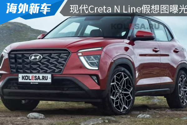 采用最新的家族式设计 现代Creta N Line假想图曝光 