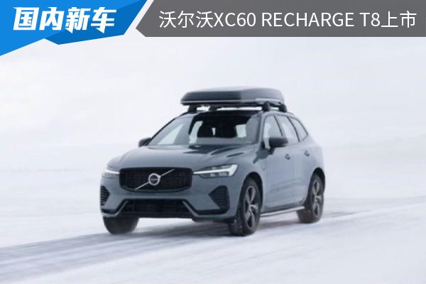 售价为52.79万元起 新款沃尔沃XC60 RECHARGE T8上市 