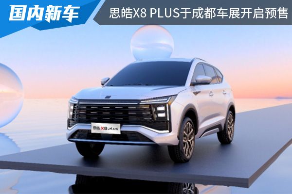 定位中型suv思皓x8plus将于成都车展开启预售