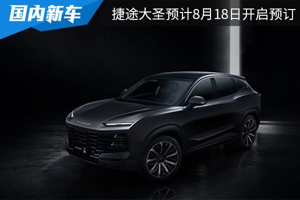 或9月初上市 捷途大圣预计8月18日开启预订 