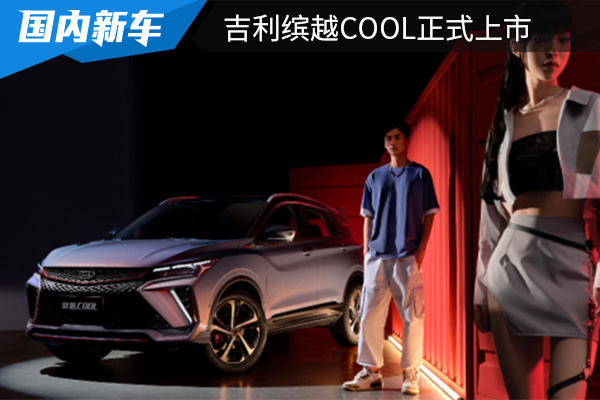 售价为9.98-11.98万元 吉利缤越COOL正式上市 