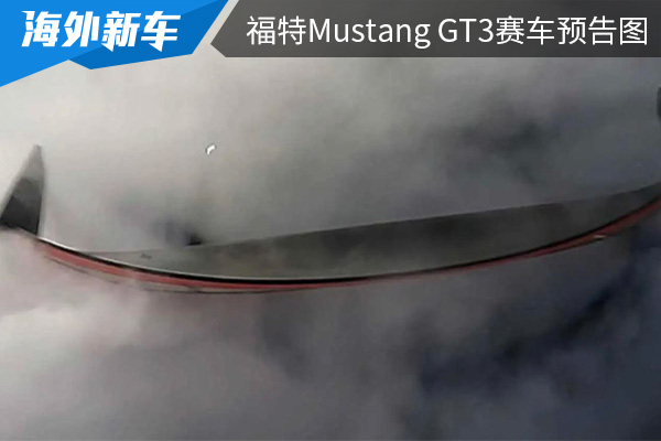 配备硕大的后尾翼 福特Mustang GT3赛车预告图正式曝光