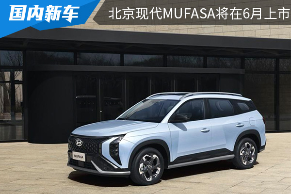 定位为紧凑型SUV 北京现代<font color='red'>MUFASA</font>将在6月上市 